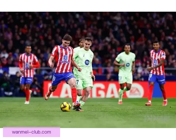 马竞迎战巴萨格列兹曼朗格莱首发亚马尔佩德里出战